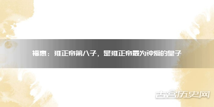 福惠：雍正帝第八子，是雍正帝最为钟爱的皇子