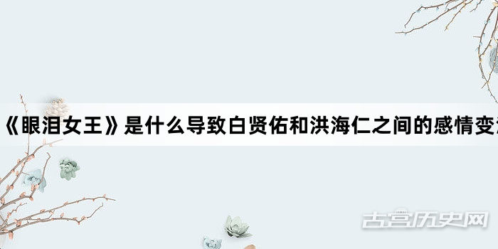 《眼泪女王》是什么导致白贤佑和洪海仁之间的感情变淡