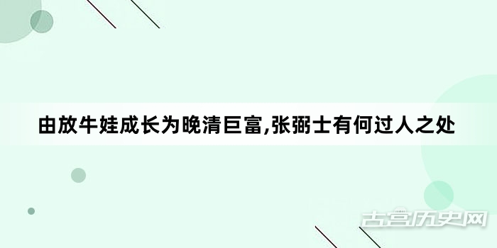 由放牛娃成长为晚清巨富,张弼士有何过人之处