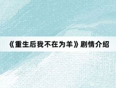 《重生后我不在为羊》剧情介绍