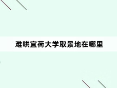 难哄宜荷大学取景地在哪里