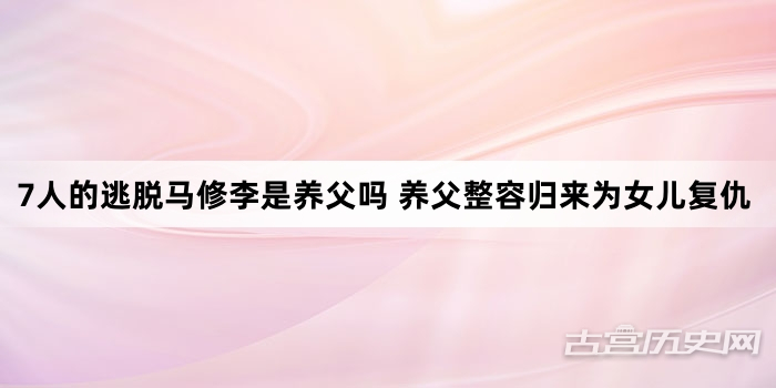 7人的逃脱马修李是养父吗 养父整容归来为女儿复仇