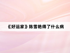 《好运家》陈雪艳得了什么病