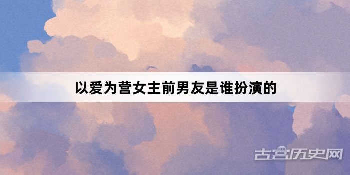 以爱为营女主前男友是谁扮演的