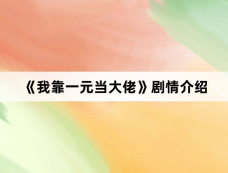 《我靠一元当大佬》剧情介绍