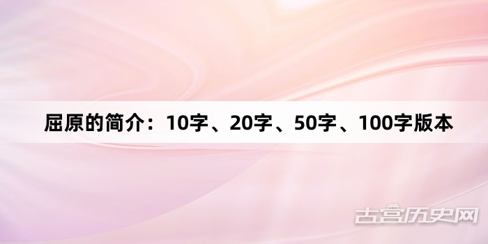 屈原的简介：10字、20字、50字、100字版本