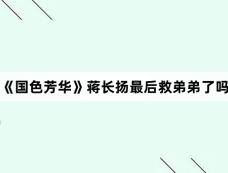 《国色芳华》蒋长扬最后救弟弟了吗