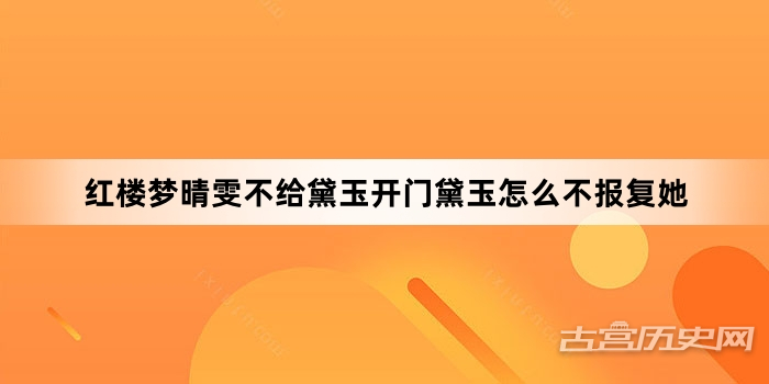 红楼梦晴雯不给黛玉开门黛玉怎么不报复她