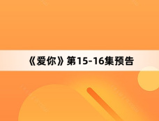 《爱你》第15-16集预告