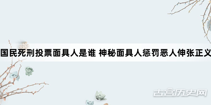 国民死刑投票面具人是谁 神秘面具人惩罚恶人伸张正义