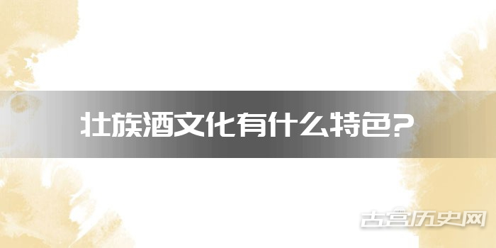 壮族酒文化有什么特色?