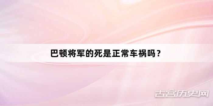 巴顿将军的死是正常车祸吗？