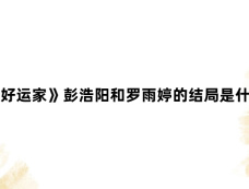 《好运家》彭浩阳和罗雨婷的结局是什么