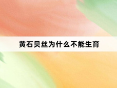 黄石贝丝为什么不能生育