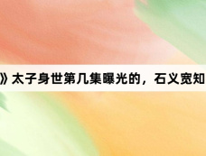 《柳舟记》太子身世第几集曝光的，石义宽知道子瑜的身份吗