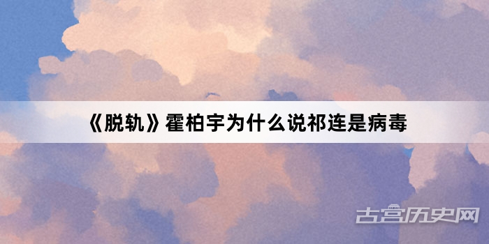 《脱轨》霍柏宇为什么说祁连是病毒