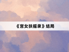 《宫女扶摇录》结局