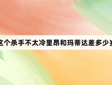 这个杀手不太冷里昂和玛蒂达差多少岁