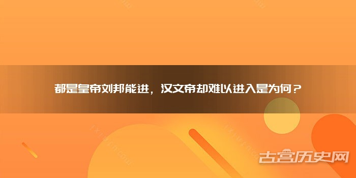 都是皇帝刘邦能进，汉文帝却难以进入是为何？