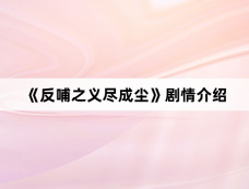 《反哺之义尽成尘》剧情介绍