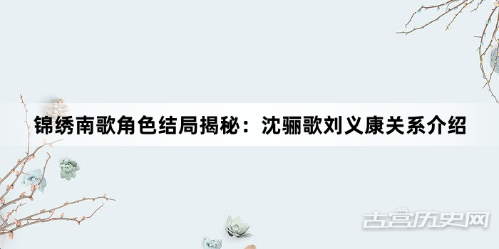 锦绣南歌角色结局揭秘：沈骊歌刘义康关系介绍