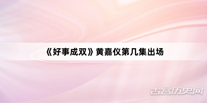 《好事成双》黄嘉仪第几集出场