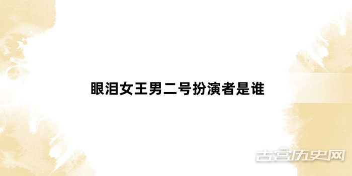眼泪女王男二号扮演者是谁