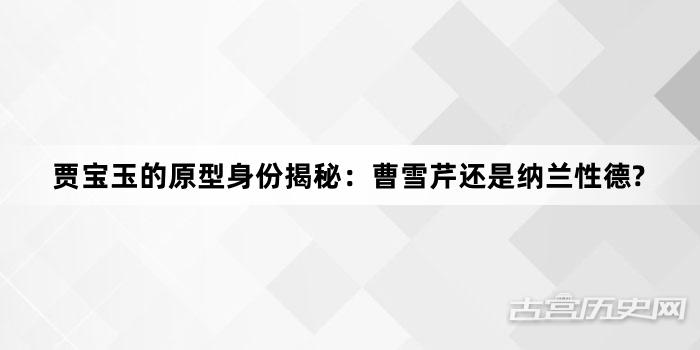 贾宝玉的原型身份揭秘：曹雪芹还是纳兰性德?