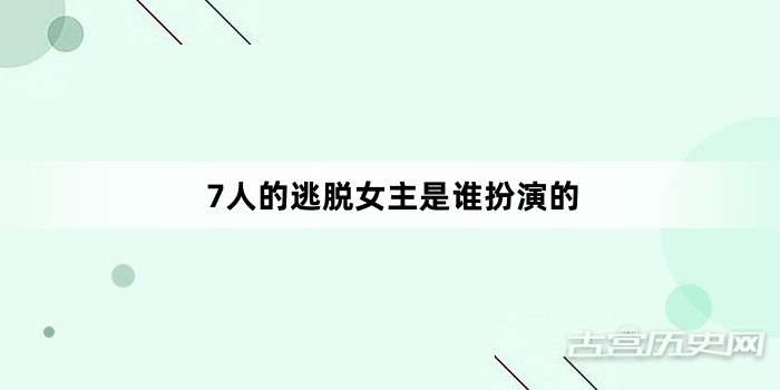 7人的逃脱女主是谁扮演的