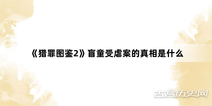 《猎罪图鉴2》盲童受虐案的真相是什么
