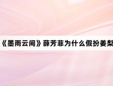 《墨雨云间》薛芳菲为什么假扮姜梨