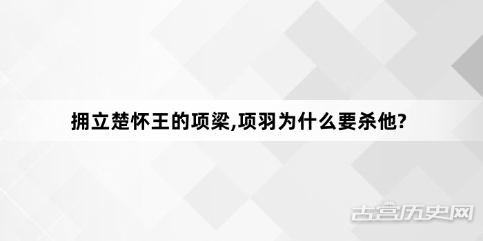 拥立楚怀王的项梁,项羽为什么要杀他?