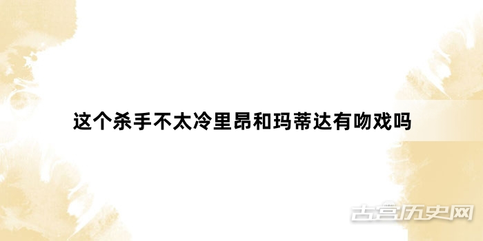 这个杀手不太冷里昂和玛蒂达有吻戏吗