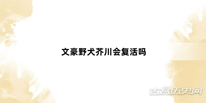 文豪野犬芥川会复活吗