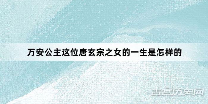 万安公主这位唐玄宗之女的一生是怎样的