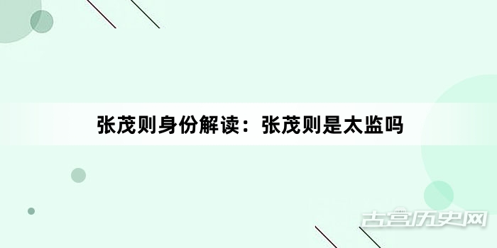 张茂则身份解读：张茂则是太监吗