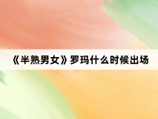 《半熟男女》罗玛什么时候出场