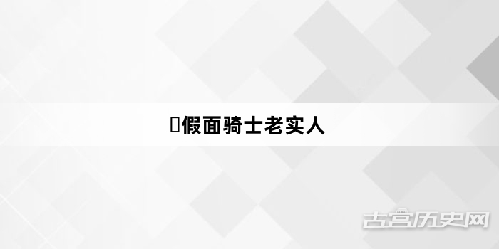 “​假面骑士老实人”网络梗词解释