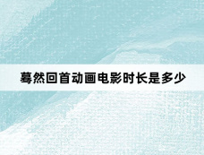 蓦然回首动画电影时长是多少