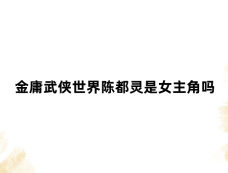 金庸武侠世界陈都灵是女主角吗