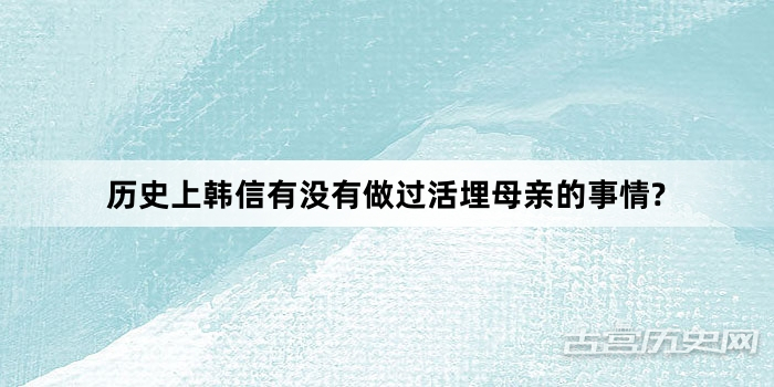 历史上韩信有没有做过活埋母亲的事情?