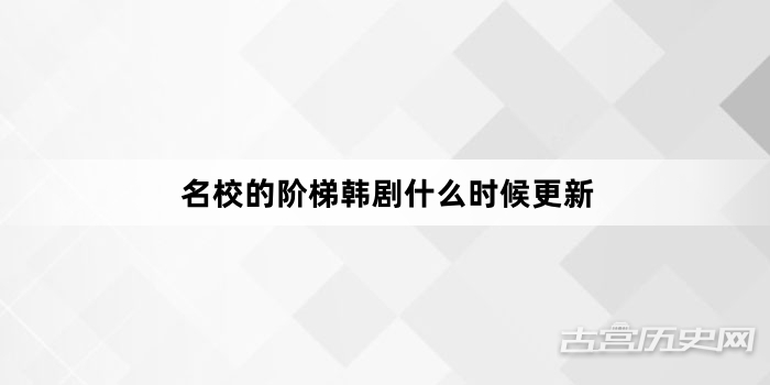 名校的阶梯韩剧什么时候更新