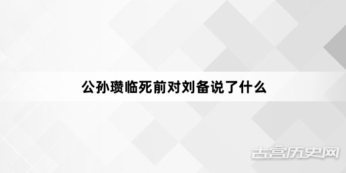 公孙瓒临死前对刘备说了什么