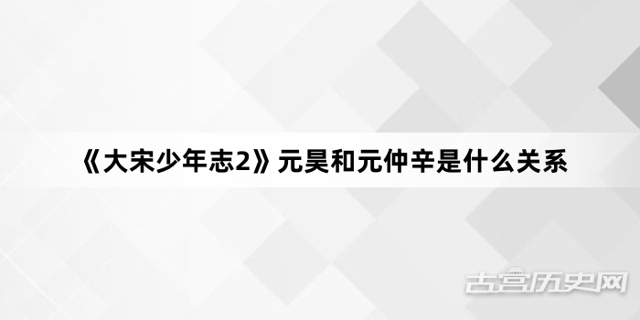 《大宋少年志2》元昊和元仲辛是什么关系