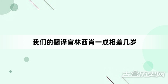 我们的翻译官林西肖一成相差几岁