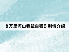 《万里河山我辈自强》剧情介绍