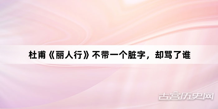 杜甫《丽人行》不带一个脏字，却骂了谁