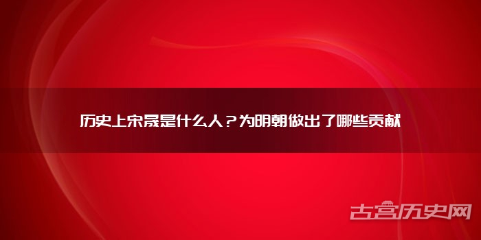 历史上宋晟是什么人？为明朝做出了哪些贡献