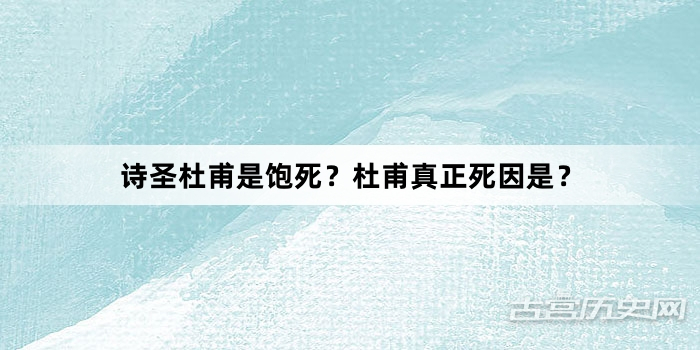诗圣杜甫是饱死？杜甫真正死因是？