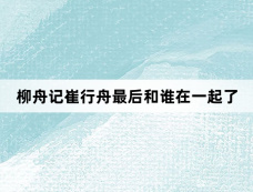 柳舟记崔行舟最后和谁在一起了